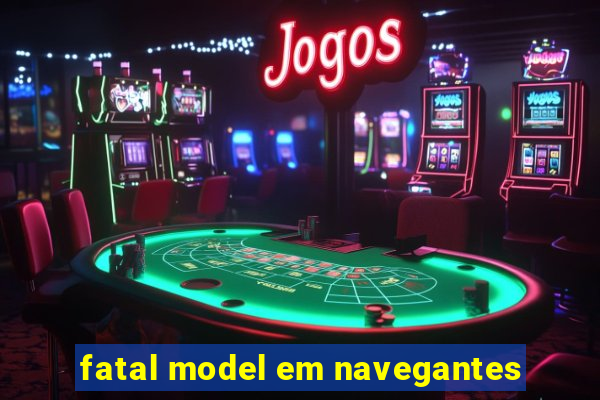 fatal model em navegantes